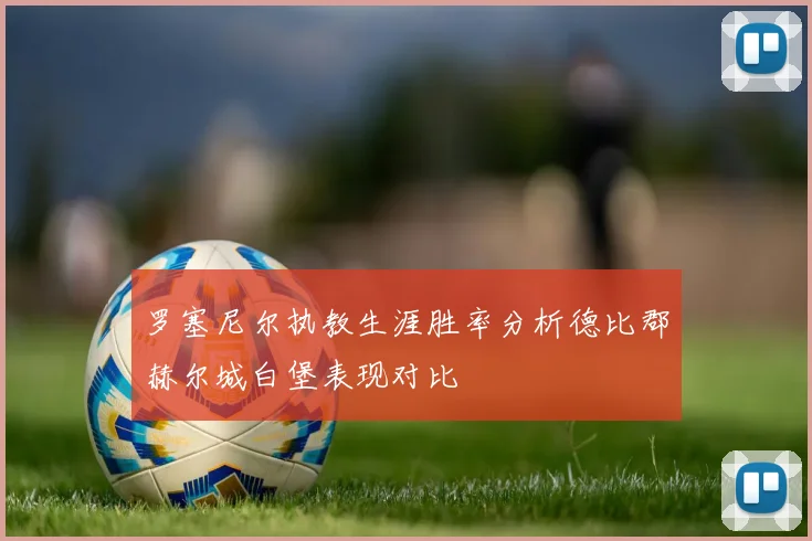 罗塞尼尔执教生涯胜率分析德比郡赫尔城白堡表现对比
